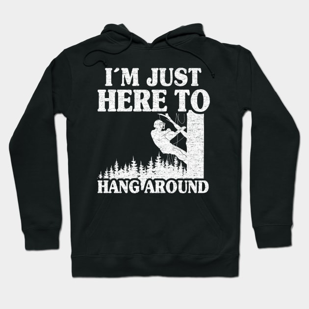 Just Here To Hang Around Funny Arborist Gift Tree Work Hoodie by Kuehni